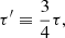 Mathematical equation: $$ \begin{aligned}&\tau^\prime \equiv \frac{3}{4} \tau , \end{aligned} $$