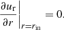 Mathematical equation: $$ \begin{aligned}&\left.\frac{\partial u_{\rm r}}{\partial r} \right|_{r = r_{\rm in}} = 0. \end{aligned} $$