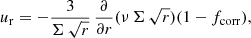 Mathematical equation: $$ \begin{aligned}&u_{\rm r} = -\frac{3}{\Sigma \,\sqrt{r}}\, \frac{\partial }{\partial r} (\nu \,\Sigma \,\sqrt{r}) (1 - f_{\rm corr}), \end{aligned} $$