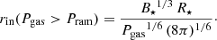 Mathematical equation: $$ \begin{aligned} r_{\mathrm{in} }(P_{\rm gas} > P_{\rm ram}) = \frac{{B_\star }^{1/3}\,R_\star }{{P_{\rm gas}}^{1/6}\,(8\pi )^{1/6}}\cdot \end{aligned} $$