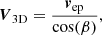 Mathematical equation: $$ \begin{aligned} {\boldsymbol{V}_{\rm 3D}} = \frac{{\boldsymbol{v}_{\rm ep}}}{\cos (\beta )}, \end{aligned} $$