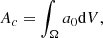 Mathematical equation: $$ \begin{aligned} A_c&= \int _{\Omega } a_0 \mathrm{d}{V}, \end{aligned} $$