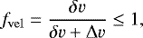 Mathematical equation: \begin{equation*} f_{\mathrm{vel}} = \frac{\delta{v}}{\delta{v} + \Delta{v}} \leq 1, \end{equation*}