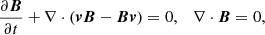 Mathematical equation: $$ \begin{aligned}&\frac{\partial \boldsymbol{B}}{\partial t} + \nabla \cdot (\boldsymbol{vB} - \boldsymbol{Bv})=0, \quad \nabla \cdot \boldsymbol{B} = 0, \end{aligned} $$