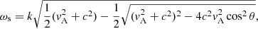 Mathematical equation: $$ \begin{aligned} \omega _{\rm s} = k \sqrt{\frac{1}{2}(v_{\rm A}^2 + c^2)- \frac{1}{2}\sqrt{(v_{\rm A}^2 + c^2)^2-4c^2v_{\rm A}^2\cos ^2{\theta }}}, \end{aligned} $$
