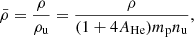 Mathematical equation: $$ \begin{aligned} \bar{\rho } = \frac{\rho }{\rho _{\rm u}} = \frac{\rho }{(1+4A_{\rm He})m_{\rm p}n_{\rm u}}, \end{aligned} $$