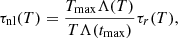 Mathematical equation: $$ \begin{aligned} \tau _{\rm nl}(T) = \frac{T_{\rm max} \Lambda (T)}{T\Lambda (t_{\rm max})}\tau _r(T), \end{aligned} $$