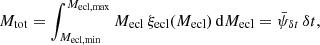 Mathematical equation: $$ \begin{aligned} M_{\mathrm{tot} }=\int _{M_{\mathrm{ecl,min} }}^{M_{\mathrm{ecl,max} }}M_{\rm ecl} \, \xi _{\mathrm{ecl} }(M_{\rm ecl})\,\mathrm{d} M_{\rm ecl} =\bar{\psi }_{\delta t}\, \delta t, \end{aligned} $$