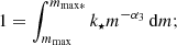 Mathematical equation: $$ \begin{aligned} 1=\int _{m_{\mathrm{max} }}^{m_{\rm max*}} k_{\rm \star } m^{-\alpha _3} \,\mathrm{d} m;\\ \end{aligned} $$