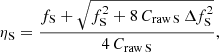 Mathematical equation: $$ \begin{aligned} \eta _{\mathrm{S} } = \frac{f_{\mathrm{S} } + \sqrt{f_{\mathrm{S} }^{2}+8\,{C}_{\rm raw\,S }\,\Delta f_{\mathrm{S} }^{2}}}{4\,{C}_{\rm raw\,S }}, \end{aligned} $$
