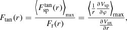 Mathematical equation: $$ \begin{aligned} F_{\rm {tan}}(r) =\frac{\left\langle F^\mathrm{{tan}}_{\rm {sp}}(r)\right\rangle _{_{\rm {max}}}}{F_{\rm {r}}(r)}= \frac{\left\langle \frac{1}{r}\frac{\partial V_{\rm {sp}}}{\partial \varphi }\right\rangle _{\rm {max}}}{\frac{\partial V_{\rm {ax}}}{\partial r}} , \end{aligned} $$