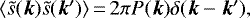Mathematical equation: $\langle \tilde{s}(\vec{k}) \tilde{s}(\vec{k}\prime) \rangle\,{=}\,2 \pi P(\vec{k}) \delta(\vec{k} - \vec{k}\prime),$