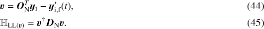 Mathematical equation: \begin{align*}&\bm{v} = {\bm{O}_{\rm{N}}}^T {\bm{y}}_{\textrm{i}} - {\bm{y}}_{\textrm{i,f}}^{\prime}(t), \\ &{\mathbb{H}_{\textnormal{LL}(\bm{v})}} = \bm{v}^{\dagger} {\bm{D}_{\rm{N}}} \bm{v}. \end{align*}