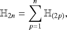 Mathematical equation: \begin{equation*}{\mathbb{H}}_{2n} = \sum_{p = 1}^{n} {\mathbb{H}}_{(2p)}, \end{equation*}