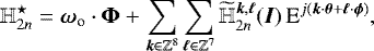 Mathematical equation: \begin{equation*}{\mathbb{H}}^{\star}_{2n} = {\bm{\omega}}_{\textrm{o}} \cdot \bm{\Phi} + \sum_{\bm{k} \in \mathbb{Z}^8} \sum_{\bm{\ell} \in \mathbb{Z}^7} \widetilde{{\mathbb{H}}}_{2n}^{\bm{k},\bm{\ell}}(\bm{I}) \, \textrm{E}^{j \left(\bm{k} \cdot \bm{\theta} + \bm{\ell} \cdot \bm{\phi} \right)}, \end{equation*}