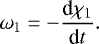Mathematical equation: \begin{equation*}\omega_1 = - \frac{\textrm{d}\chi_1}{\textrm{d}t}. \end{equation*}