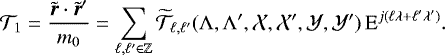 Mathematical equation: \begin{equation*}\mathcal{T}_1 = \frac{\tilde{\bm{r}} \cdot \tilde{\bm{r}}^{\prime}}{m_0} = \sum_{\ell, \ell^{\prime} \in \mathbb{Z}} \widetilde{\mathcal{T}}_{\ell, \ell^{\prime}}(\Lambda,\Lambda^{\prime},\mathcal{X},\mathcal{X}^{\prime},\mathcal{Y},\mathcal{Y}^{\prime}) \, \textrm{E}^{j(\ell \lambda + \ell^{\prime} \lambda^{\prime})}. \end{equation*}