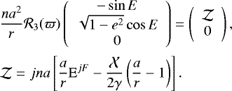 Mathematical equation: \begin{equation*}\begin{aligned} &\frac{n a^2}{r} \mathcal{R}_3(\varpi) \left(\begin{array}{c} - \sin E \\ \sqrt{1-e^2} \cos E \\ 0 \end{array}\right) = \left(\begin{array}{c} \mathcal{Z} \\ 0 \end{array}\right), \\ &\mathcal{Z} = jna \left[ \frac{a}{r} \textrm{E}^{jF} - \frac{\mathcal{X}}{2\gamma} \left(\frac{a}{r} - 1 \right) \right]. \end{aligned} \end{equation*}