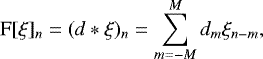 Mathematical equation: \begin{equation*} \textrm{F}[\xi]_n = (d \ast \xi)_n = \sum_{m=-M}^{M} d_m \xi_{n-m}, \end{equation*}