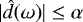 Mathematical equation: $|\hat{d}(\omega)| \leq \alpha$