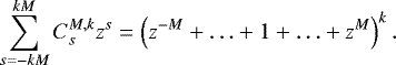 Mathematical equation: \begin{equation*} \sum_{s=-kM}^{kM} C_s^{M,k} z^s = \left(z^{-M} + \ldots + 1 + \ldots + z^M \right)^k. \end{equation*}