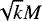 Mathematical equation: $\sqrt{k} M$