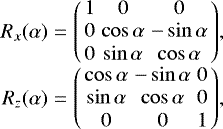 Mathematical equation: \begin{eqnarray*} R_x(\alpha) &=& {\left(\begin{array}{ccc} 1& 0& 0\cr 0& \cos{\alpha}& -\sin{\alpha}\cr 0& \sin{\alpha}& \cos{\alpha}\cr \end{array}\right)},\nonumber\\[-6pt] \\[-3pt] R_z(\alpha) &=& {\left(\begin{array}{ccc} \cos{\alpha}&-\sin{\alpha}&0\\ \sin{\alpha}&\cos{\alpha}&0\\ 0& 0& 1\cr \end{array}\right)},\nonumber \end{eqnarray*}