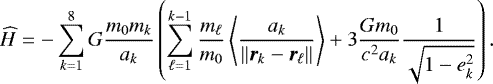 Mathematical equation: \begin{equation*}\widehat{H} = - \sum_{k=1}^8 G \frac{m_0 m_k}{a_k} \left( \sum_{\ell=1}^{k-1} \frac{m_{\ell}}{m_0} \left< \frac{a_k}{\| \bm{r}_k - \bm{r}_{\ell} \|} \right> + 3 \frac{G m_0}{c^2 a_k} \frac{1}{\sqrt{1-e_k^2}} \right) .\end{equation*}