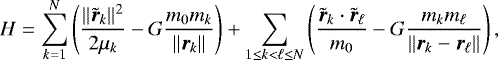 Mathematical equation: \begin{equation*}H = \sum_{k=1}^{N} \left( \frac{\Vert \tilde{\bm{r}}_k \Vert^2}{2 \mu_k} - G \frac{m_0 m_k}{\Vert \bm{r}_k \Vert} \right) + \sum_{1 \leq k < \ell \leq N} \left( \frac{\tilde{\bm{r}}_k \cdot \tilde{\bm{r}}_{\ell}}{m_0} - G \frac{m_k m_{\ell}}{\Vert \bm{r}_k - \bm{r}_{\ell} \Vert} \right), \end{equation*}