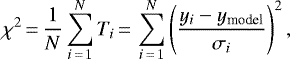 Mathematical equation: \begin{equation*} \chi^2\,{=}\,\frac{1}{{N}}\sum_{{i}\,{=}\,1}^{{N}}{T_i}\,{=}\,\sum_{{i}\,{=}\,1}^{{N}}\left(\frac{{y_i}-{y_{\textrm{model}}}}{{\sigma_i}}\right)^2 ,\end{equation*}