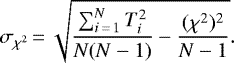 Mathematical equation: \begin{equation*}\sigma_{\chi^2}\,{=}\,\sqrt{\frac{\sum_{{i}\,{=}\,1}^{{N}} {T}_i^2}{{N}({N}-1)}-\frac{(\chi^2)^2}{{N}-1}} .\end{equation*}