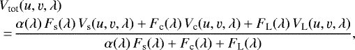 Mathematical equation: \begin{eqnarray*}&& {\hspace*{-6pt}} V_{\textrm{tot}} (u,\varv,\lambda)\nonumber \\ && {\hspace*{-6pt}} = \!\frac{\alpha(\lambda)\,F_{\textrm{s}}(\lambda)\,V_{\textrm{s}}(u,\varv,\lambda) + F_{\textrm{c}}(\lambda)\, V_{\textrm{c}}(u,\varv,\lambda) + F_{\textrm{L}}(\lambda)\, V_{\textrm{L}}(u,\varv,\lambda)}{\alpha(\lambda)\,F_{\textrm{s}}(\lambda) + F_{\textrm{c}}(\lambda) + F_{\textrm{L}}(\lambda) } ,\end{eqnarray*}