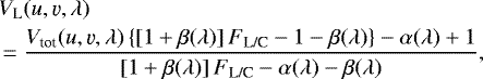 Mathematical equation: \begin{eqnarray*}&& {\hspace*{-6pt}} V_{\textrm{L}}(u,\varv,\lambda) \nonumber \\ && {\hspace*{-7pt}} = \frac{V_{\textrm{tot}}(u,\varv,\lambda)\,\{[1+\beta(\lambda)]\,F_{\textrm{L/C}}-1-\beta(\lambda)\}-\alpha(\lambda)+1}{[1+\beta(\lambda)]\,F_{\textrm{L/C}}-\alpha(\lambda)-\beta(\lambda)} ,\end{eqnarray*}