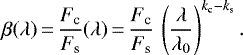 Mathematical equation: \begin{equation*}\beta(\lambda)\,{=}\,\frac{F_{\textrm{c}}}{F_{\textrm{s}}}(\lambda)\,{=}\,\frac{F_{\textrm{c}}}{F_{\textrm{s}}}\, \left( \frac{\lambda}{\lambda_0} \right)^{k_{\textrm{c}} - k_{\textrm{s}}}. \end{equation*}