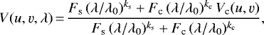 Mathematical equation: \begin{equation*}V(u,\varv,\lambda)\,{=}\,\frac{F_{\textrm{s}}\,(\lambda/\lambda_0)^{k_{\textrm{s}}} + F_{\textrm{c}}\,(\lambda/\lambda_0)^{k_{\textrm{c}}}\,V_{\textrm{c}}(u,\varv)}{F_{\textrm{s}}\,(\lambda/\lambda_0)^{k_{\textrm{s}}} + F_{\textrm{c}}\,(\lambda/\lambda_0)^{k_{\textrm{c}}}}, \end{equation*}