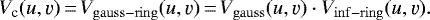 Mathematical equation: \begin{equation*}V_{\textrm{c}}(u,\varv)\,{=}\,V_{\mathrm{gauss-ring}}(u,\varv)\,{=}\,V_{\mathrm{gauss}}(u,\varv) \cdot V_{\mathrm{inf-ring}}(u,\varv). \end{equation*}