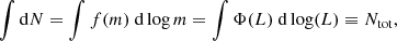 Mathematical equation: $$ \begin{aligned} \int \mathrm{d}N = \int f(m)~\mathrm{d}\log m = \int \Phi (L)~\mathrm{d}\log (L) \equiv N_{\rm tot}, \end{aligned} $$