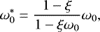 Mathematical equation: \begin{equation*} \omega_0^*=\frac{1-\xi}{1-\xi \omega_0}\omega_0, \end{equation*}