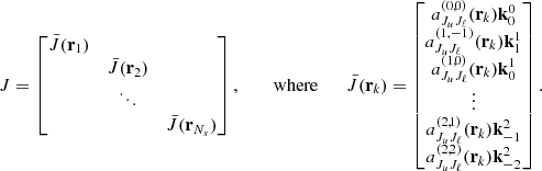 Mathematical equation: $$ J = \begin{bmatrix} \bar{J}(\mathbf{r }_1)&&\\&\bar{J}(\mathbf{r }_2)&\\&\ddots&\\&&\bar{J}(\mathbf{r }_{N_s}) \\ \end{bmatrix}, \qquad \text{ where} \qquad \bar{J}(\mathbf{r }_k) = \begin{bmatrix} a_{J_u J_\ell }^{(0,0)}(\mathbf{r }_k)\mathbf k _0^0 \\ a_{J_u J_\ell }^{(1,-1)}(\mathbf{r }_k)\mathbf k ^1_1\\ a_{J_u J_\ell }^{(1,0)}(\mathbf{r }_k)\mathbf k ^1_0\\ \vdots \\ a_{J_u J_\ell }^{(2,1)}(\mathbf{r }_k)\mathbf k ^2_{-1} \\ a_{J_u J_\ell }^{(2,2)}(\mathbf{r }_k)\mathbf k ^2_{-2} \\ \end{bmatrix}. $$