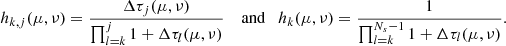 Mathematical equation: $$ \begin{aligned} h_{k,j}(\mu ,\nu )&= \frac{\Delta \tau _{j}(\mu ,\nu )}{\prod _{l=k}^{j} 1 + \Delta \tau _{l}(\mu ,\nu )} \quad \text{ and} \quad h_k(\mu ,\nu ) = \frac{1}{\prod _{l=k}^{N_s-1} 1 + \Delta \tau _{l}(\mu ,\nu )}. \end{aligned} $$