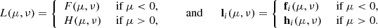 Mathematical equation: $$ \begin{aligned} L(\mu ,\nu ) = {\left\{ \begin{array}{ll} F(\mu ,\nu )&\text{ if } \mu < 0, \\ H(\mu ,\nu )&\text{ if } \mu > 0, \end{array}\right.} \qquad \text{ and} \qquad \mathbf l _i(\mu ,\nu ) = {\left\{ \begin{array}{ll} \mathbf f _i(\mu ,\nu )&\text{ if } \mu < 0, \\ \mathbf h _i(\mu ,\nu )&\text{ if } \mu > 0. \end{array}\right.} \end{aligned} $$