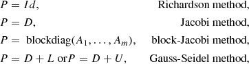 Mathematical equation: $$ \begin{aligned} P&=Id,&\text{ Richardson} \text{ method},\\ P&=D,&\text{ Jacobi} \text{ method},\\ P&=\text{ blockdiag}(A_1,\ldots ,A_m),&\text{ block-Jacobi} \text{ method},\\ P&=D+L \text{ or} P=D+U,&\text{ Gauss-Seidel} \text{ method}, \end{aligned} $$
