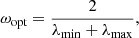 Mathematical equation: $$ \begin{aligned} \omega _{\text{opt}}=\frac{2}{\lambda _{\min }+\lambda _{\max }}, \end{aligned} $$