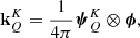 Mathematical equation: $$ \begin{aligned} \mathbf k _Q^K = \frac{1}{4\pi }\boldsymbol{\psi }_Q^K\otimes \boldsymbol{\phi }, \end{aligned} $$