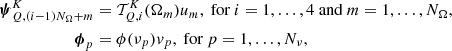 Mathematical equation: $$ \begin{aligned} \boldsymbol{\psi }^K_{Q,(i-1)N_\Omega +m}&= \mathcal{T} ^K_{Q,i}(\mathbf{\Omega }_m) u_m, \text{ for } i=1,\ldots ,4 \text{ and } m = 1,\ldots ,N_\Omega ,\\ \boldsymbol{\phi }_p&= \phi (\nu _p)v_p, \text{ for } p = 1,\ldots ,N_\nu , \end{aligned} $$