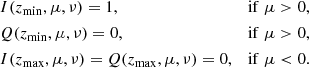 Mathematical equation: $$ \begin{aligned}&I(z_{\min },\mu ,\nu )=1,&\mathrm{if}\;\mu >0,\\&Q(z_{\min },\mu ,\nu )=0,&\mathrm{if}\;\mu >0,\\&I(z_{\max },\mu ,\nu ) = Q(z_{\max },\mu ,\nu )=0,&\mathrm{if}\;\mu < 0. \end{aligned} $$