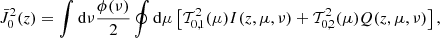 Mathematical equation: $$ \begin{aligned} \bar{J}^2_0(z)&= \int \mathrm{d} \nu \frac{\phi (\nu )}{2} \oint \mathrm{d} \mu \left[\mathcal{T} ^2_{0,1}(\mu )I(z,\mu ,\nu ) + \mathcal{T} ^2_{0,2}(\mu )Q(z,\mu ,\nu )\right], \end{aligned} $$