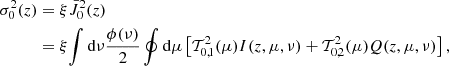 Mathematical equation: $$ \begin{aligned} \sigma _0^2(z)&= \xi \bar{J}^2_0(z)\nonumber \\&= \xi \!\int \mathrm{d} \nu \frac{\phi (\nu )}{2} \oint \mathrm{d} \mu \left[\mathcal{T} ^2_{0,1}(\mu )I(z,\mu ,\nu ) + \mathcal{T} ^2_{0,2}(\mu )Q(z,\mu ,\nu )\right], \end{aligned} $$