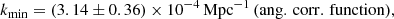 Mathematical equation: $$ \begin{aligned} k_{\rm min}=(3.14\pm 0.36)\times 10^{-4}\,\mathrm{Mpc}^{-1}\,(\mathrm{ang.\, corr.\, function}), \end{aligned} $$