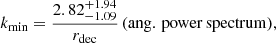 Mathematical equation: $$ \begin{aligned} k_{\rm min}={2.82^{+1.94}_{-1.09}\over r_{\rm dec}}\,(\mathrm{ang.\, power\, spectrum}), \end{aligned} $$